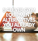 5 Clever Gym Equipment Alternatives You Already Own