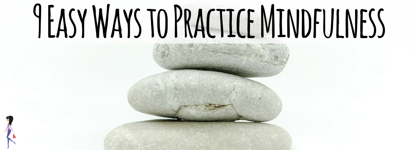 9 Easy Ways To Practice Mindfulness