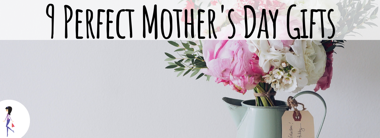 9 Perfect Mother's Day Gifts