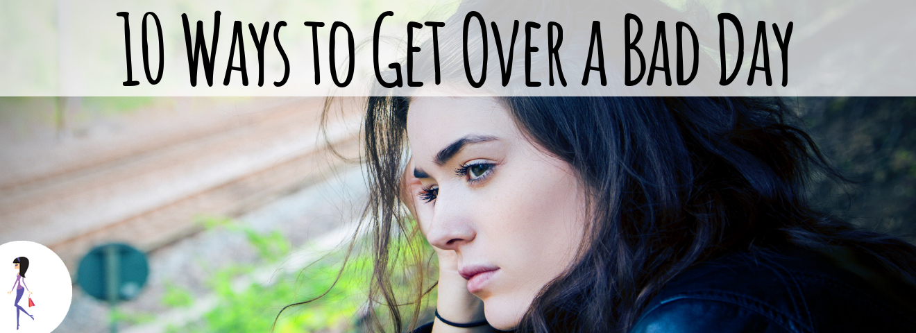 10 Ways to Get Over a Bad Day