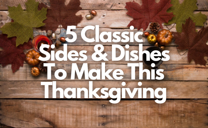 5 Classic Sides & Dishes To Make This Thanksgiving