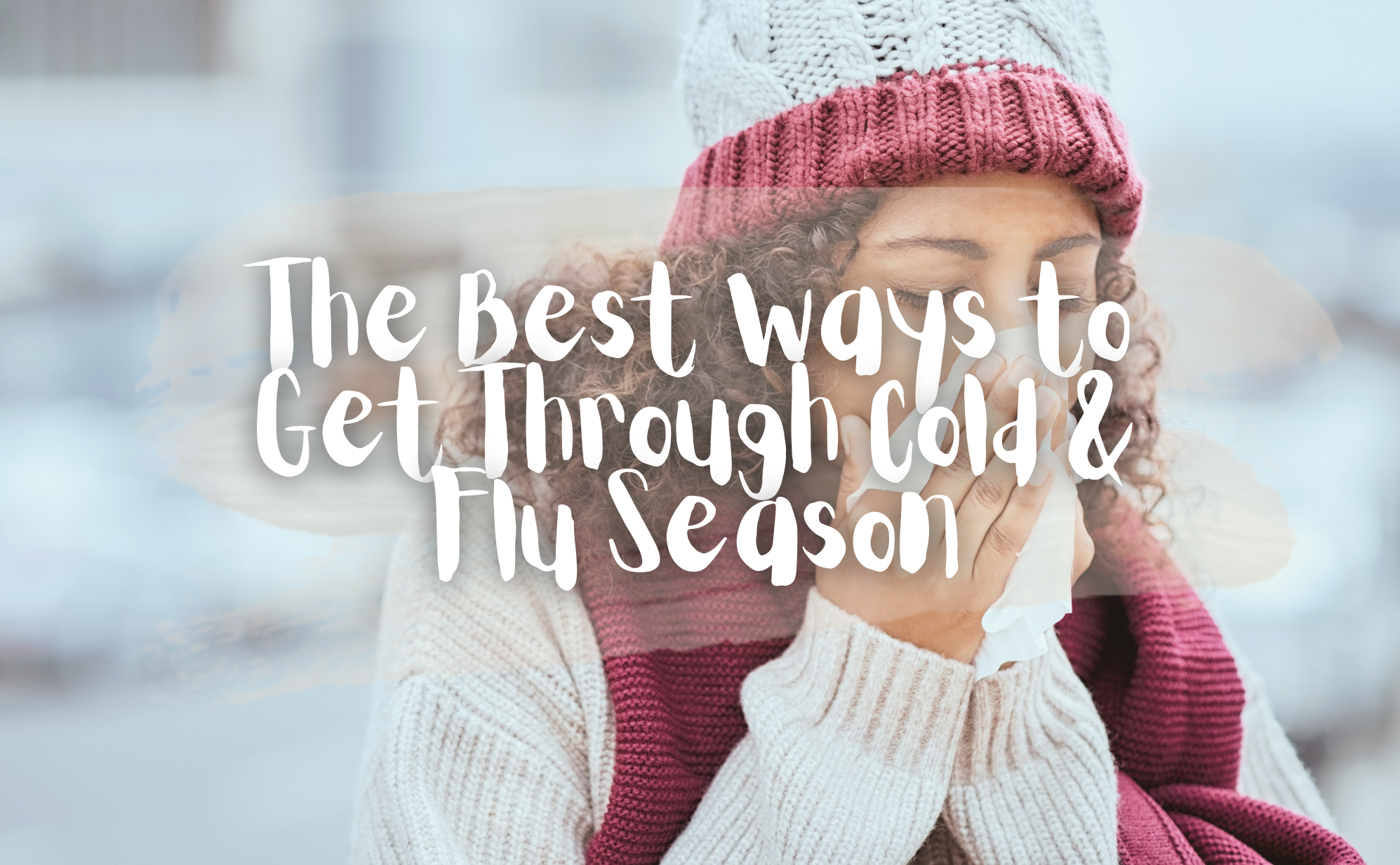 The Best Ways to Get Through Cold & Flu Season