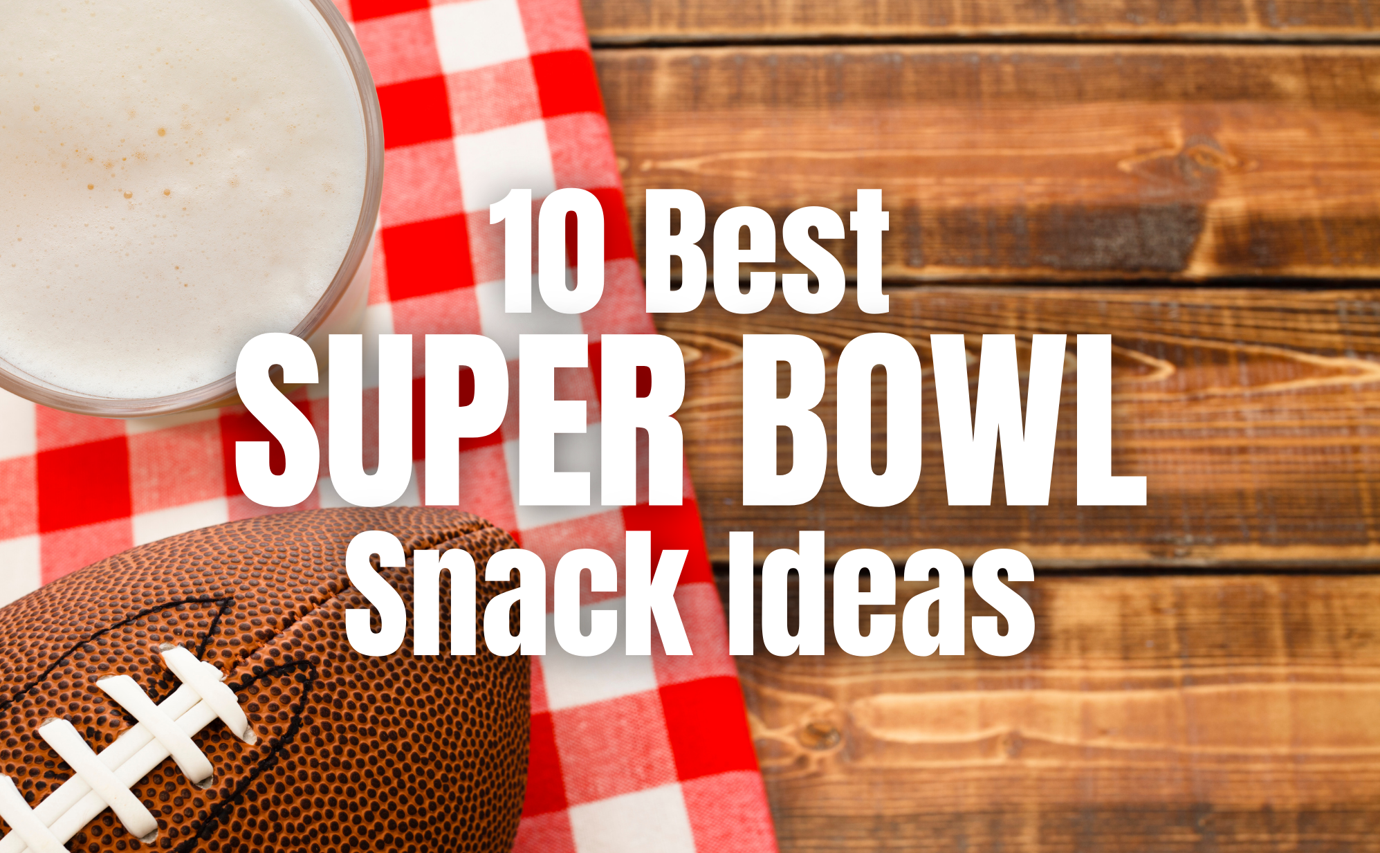 10 Best Super Bowl Snack Ideas