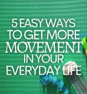 5 Easy Ways To Get More Movement in Your Everyday Life