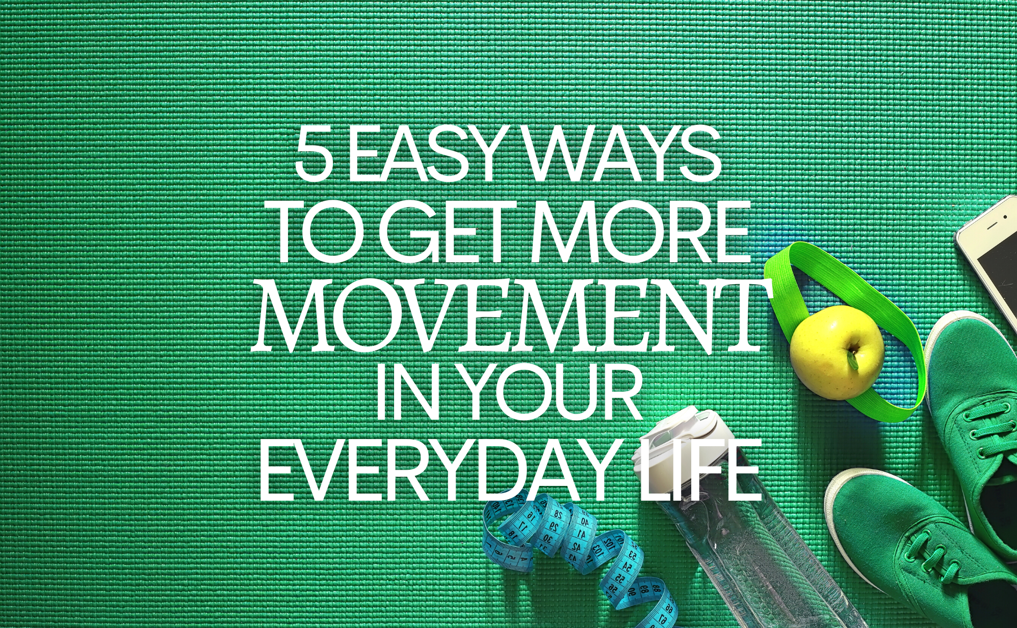 5 Easy Ways To Get More Movement in Your Everyday Life