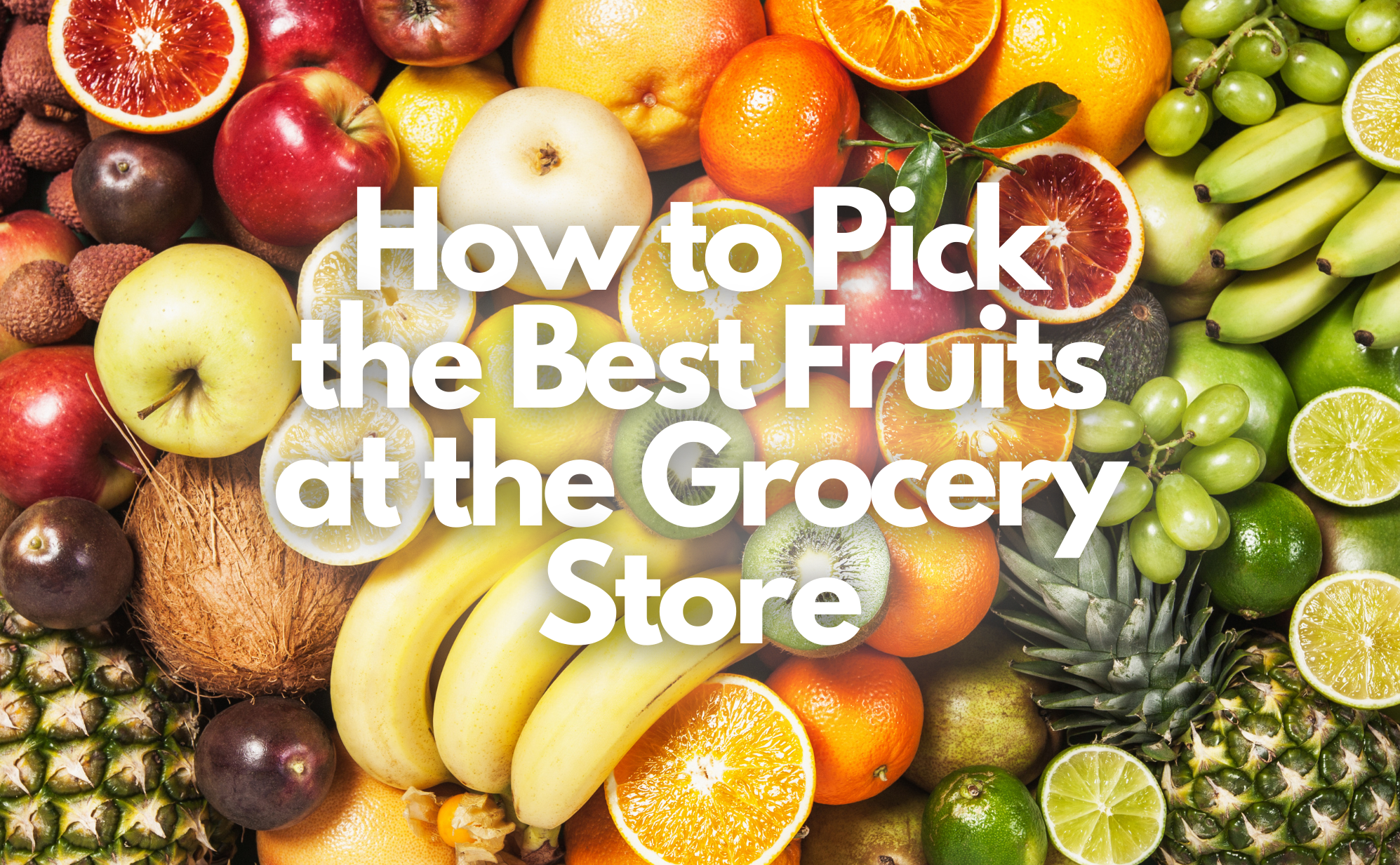 How to Pick the Best Fruits at the Grocery Store